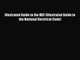 [Read Book] Illustrated Guide to the NEC (Illustrated Guide to the National Electrical Code)