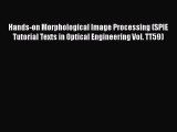 [Read Book] Hands-on Morphological Image Processing (SPIE Tutorial Texts in Optical Engineering
