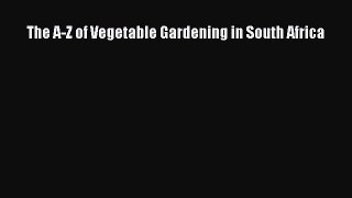Download The A-Z of Vegetable Gardening in South Africa Ebook Online