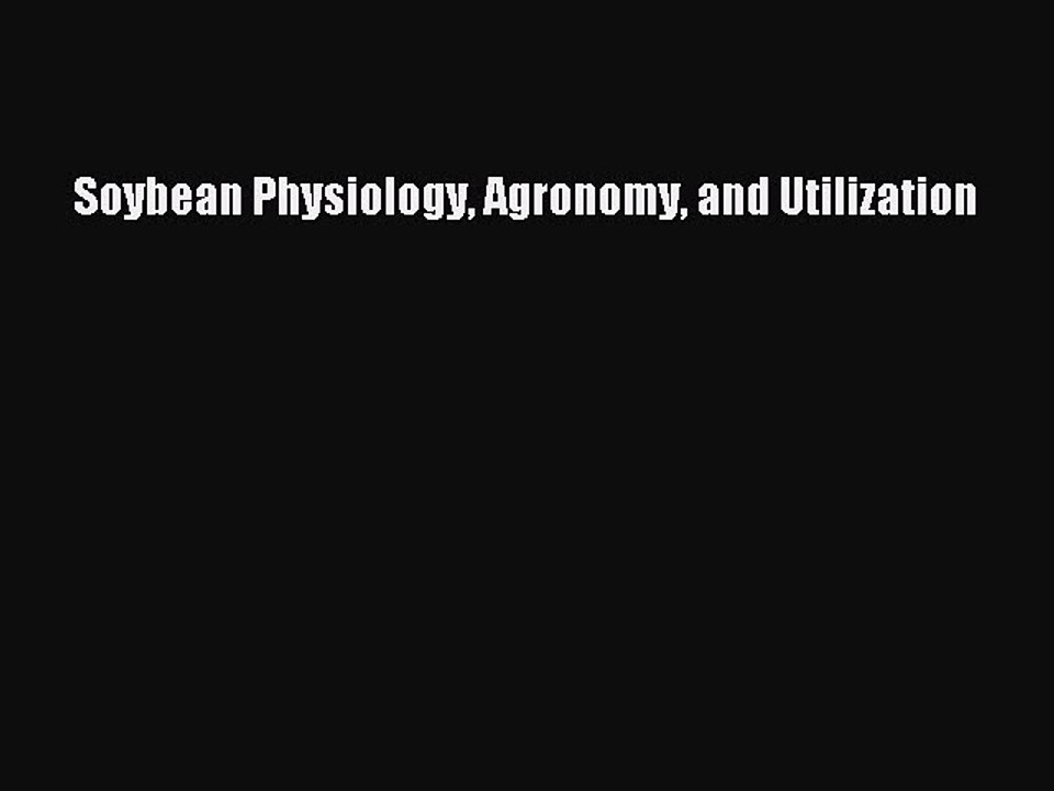 Read Soybean Physiology Agronomy and Utilization Ebook Free