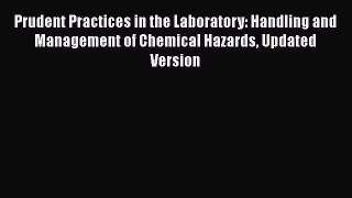 [Read Book] Prudent Practices in the Laboratory: Handling and Management of Chemical Hazards