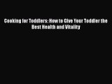 PDF Cooking for Toddlers: How to Give Your Toddler the Best Health and Vitality Free Books