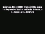 Download Saharasia: The 4000 BCE Origins of Child Abuse Sex-Repression Warfare and Social Violence