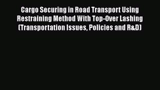 [Read Book] Cargo Securing in Road Transport Using Restraining Method With Top-Over Lashing