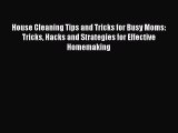 Download House Cleaning Tips and Tricks for Busy Moms: Tricks Hacks and Strategies for Effective