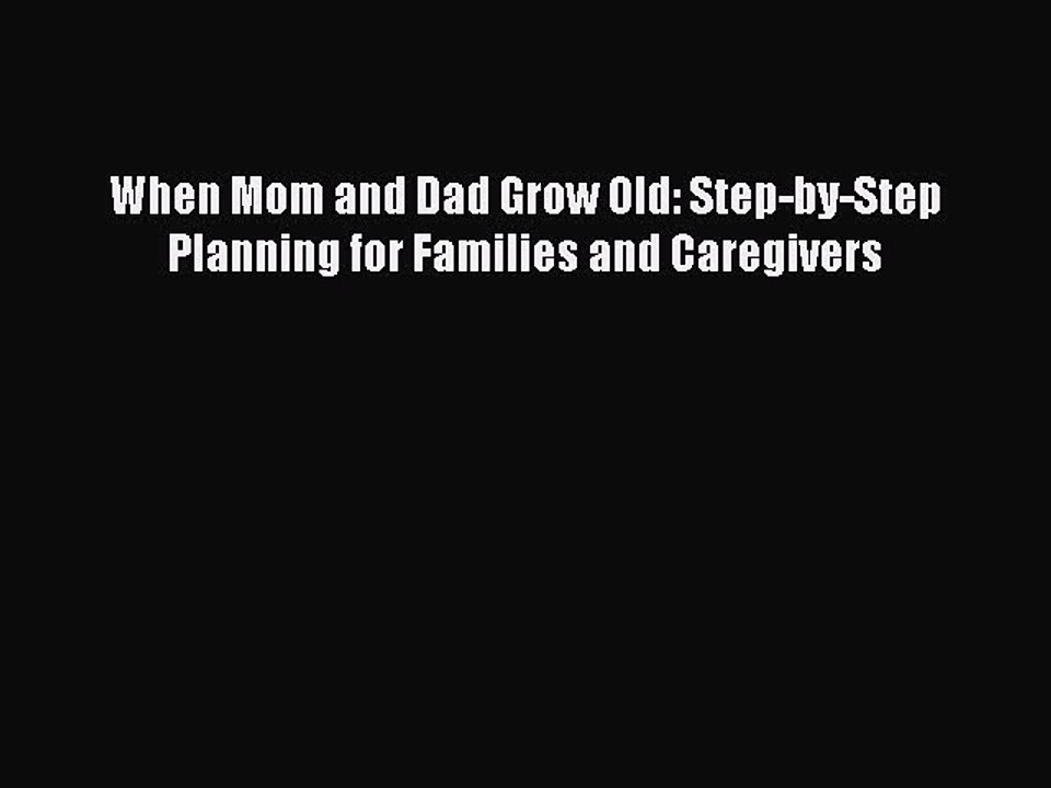 PDF When Mom and Dad Grow Old: Step-by-Step Planning for Families and Caregivers Free Books