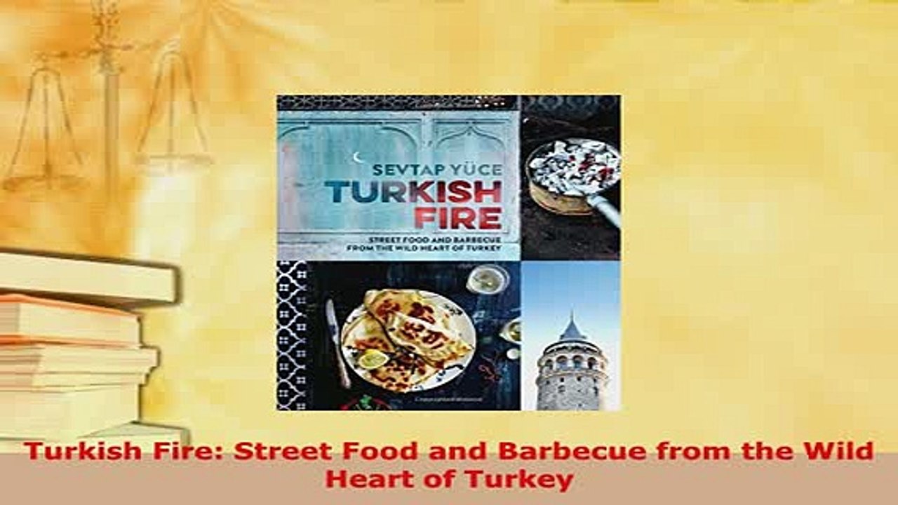 Download  Turkish Fire Street Food and Barbecue from the Wild Heart of Turkey Read Full Ebook
