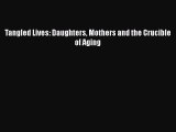 Download Tangled Lives: Daughters Mothers and the Crucible of Aging Free Books