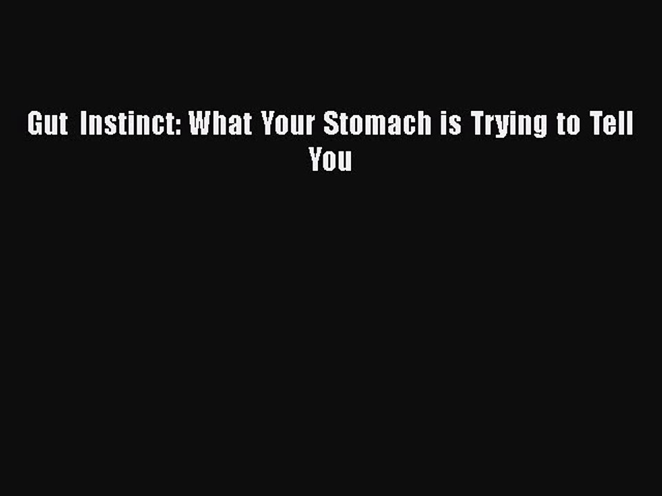 Download Gut Instinct: What Your Stomach is Trying to Tell You Free Books