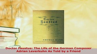 PDF  Doctor Faustus The Life of the German Composer Adrian Leverkuhn As Told by a Friend  Read Online