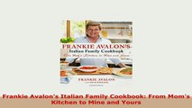 PDF  Frankie Avalons Italian Family Cookbook From Moms Kitchen to Mine and Yours Read Full Ebook