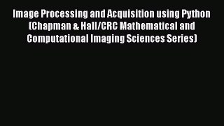 [Read Book] Image Processing and Acquisition using Python (Chapman & Hall/CRC Mathematical