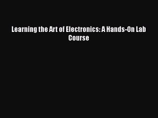 [Read Book] Learning the Art of Electronics: A Hands-On Lab Course  EBook