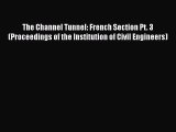 [Read Book] The Channel Tunnel: French Section Pt. 3 (Proceedings of the Institution of Civil
