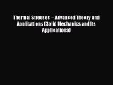[Read Book] Thermal Stresses -- Advanced Theory and Applications (Solid Mechanics and Its Applications)