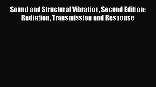 [Read Book] Sound and Structural Vibration Second Edition: Radiation Transmission and Response