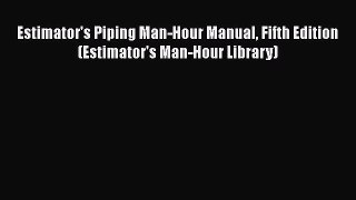 [Read Book] Estimator's Piping Man-Hour Manual Fifth Edition (Estimator's Man-Hour Library)