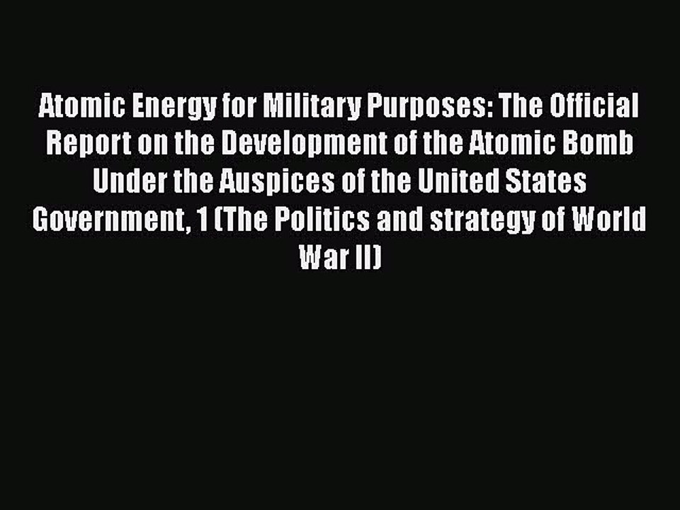 [Read Book] Atomic Energy for Military Purposes: The Official Report on the Development of