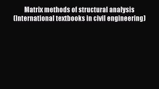 [Read Book] Matrix methods of structural analysis (International textbooks in civil engineering)