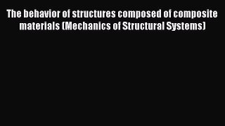 [Read Book] The behavior of structures composed of composite materials (Mechanics of Structural