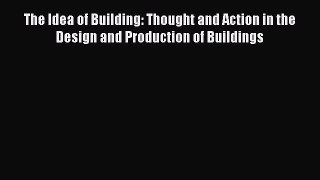 [Read Book] The Idea of Building: Thought and Action in the Design and Production of Buildings
