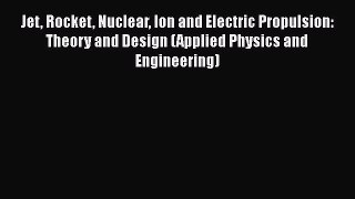 [Read Book] Jet Rocket Nuclear Ion and Electric Propulsion: Theory and Design (Applied Physics