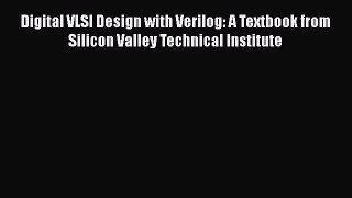 [Read Book] Digital VLSI Design with Verilog: A Textbook from Silicon Valley Technical Institute