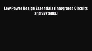 [Read Book] Low Power Design Essentials (Integrated Circuits and Systems)  EBook