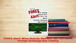 Download  FOREX Alert What Nobody Else Will Tell You About Foreign Exchange Day Trading Free Books