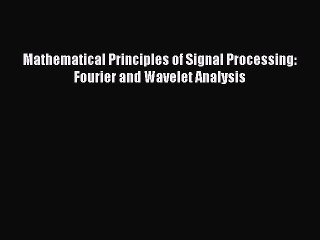 [Read Book] Mathematical Principles of Signal Processing: Fourier and Wavelet Analysis  Read