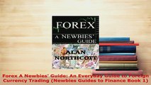 Download  Forex A Newbies Guide An Everyday Guide to Foreign Currency Trading Newbies Guides to Ebook