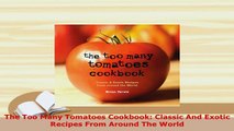 PDF  The Too Many Tomatoes Cookbook Classic And Exotic Recipes From Around The World Read Online