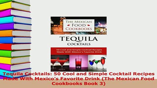 PDF Tequila Cocktails 50 Cool and Simple Cocktail Recipes Made With Mexicos Favorite Drink Download Full Ebook