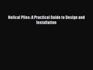 [Read Book] Helical Piles: A Practical Guide to Design and Installation  EBook