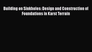 [Read Book] Building on Sinkholes: Design and Construction of Foundations in Karst Terrain