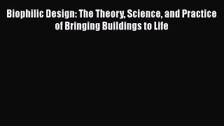 [Read Book] Biophilic Design: The Theory Science and Practice of Bringing Buildings to Life