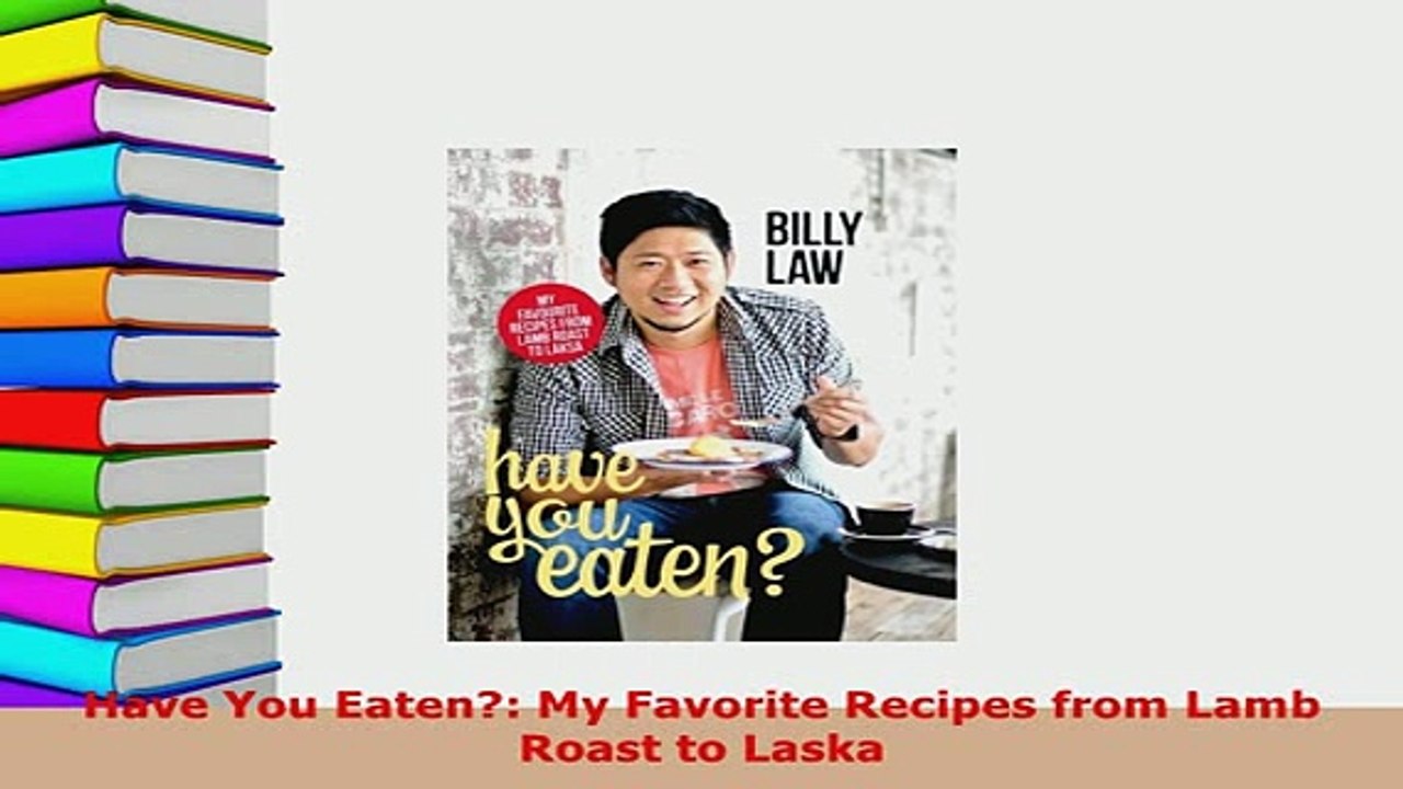 Download  Have You Eaten My Favorite Recipes from Lamb Roast to Laska PDF Full Ebook