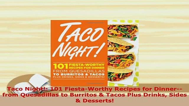 PDF Taco Night 101 FiestaWorthy Recipes for Dinnerfrom Quesadillas to Burritos Tacos PDF Online
