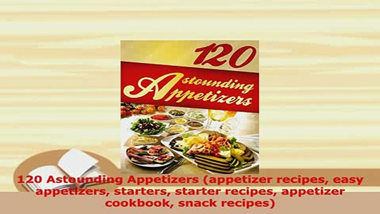 PDF  120 Astounding Appetizers appetizer recipes easy appetizers starters starter recipes Read Full Ebook