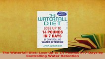 PDF  The Waterfall Diet Lose Up to 14 Pounds in 7 Days by Controlling Water Retention Download Full Ebook