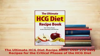 PDF  The Ultimate HCG Diet Recipe Book Over 170 Easy Recipes for the Critical Phases of the Read Online