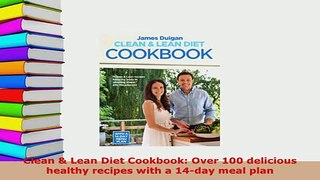 PDF  Clean  Lean Diet Cookbook Over 100 delicious healthy recipes with a 14day meal plan PDF Online