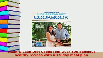 PDF  Clean  Lean Diet Cookbook Over 100 delicious healthy recipes with a 14day meal plan PDF Online