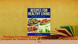 PDF  Recipes For Healthy Living As seen on Dr Oz Show recipes for healthy living as seen on PDF Full Ebook