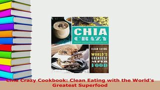 Download  Chia Crazy Cookbook Clean Eating with the Worlds Greatest Superfood Read Online
