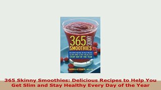 Download  365 Skinny Smoothies Delicious Recipes to Help You Get Slim and Stay Healthy Every Day of Read Online
