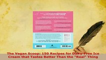 Download  The Vegan Scoop 150 Recipes for DairyFree Ice Cream that Tastes Better Than the Real Read Online