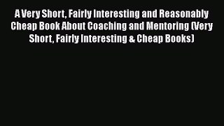 [Read book] A Very Short Fairly Interesting and Reasonably Cheap Book About Coaching and Mentoring