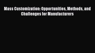[Read Book] Mass Customization: Opportunities Methods and Challenges for Manufacturers Free