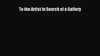 [Read Book] To the Artist in Search of a Gallery  EBook